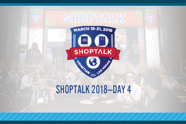 Shoptalk 2018: Day 4 Takeaways—Radical Retail, Anti-Amazon AI and Supply-Chain Startups