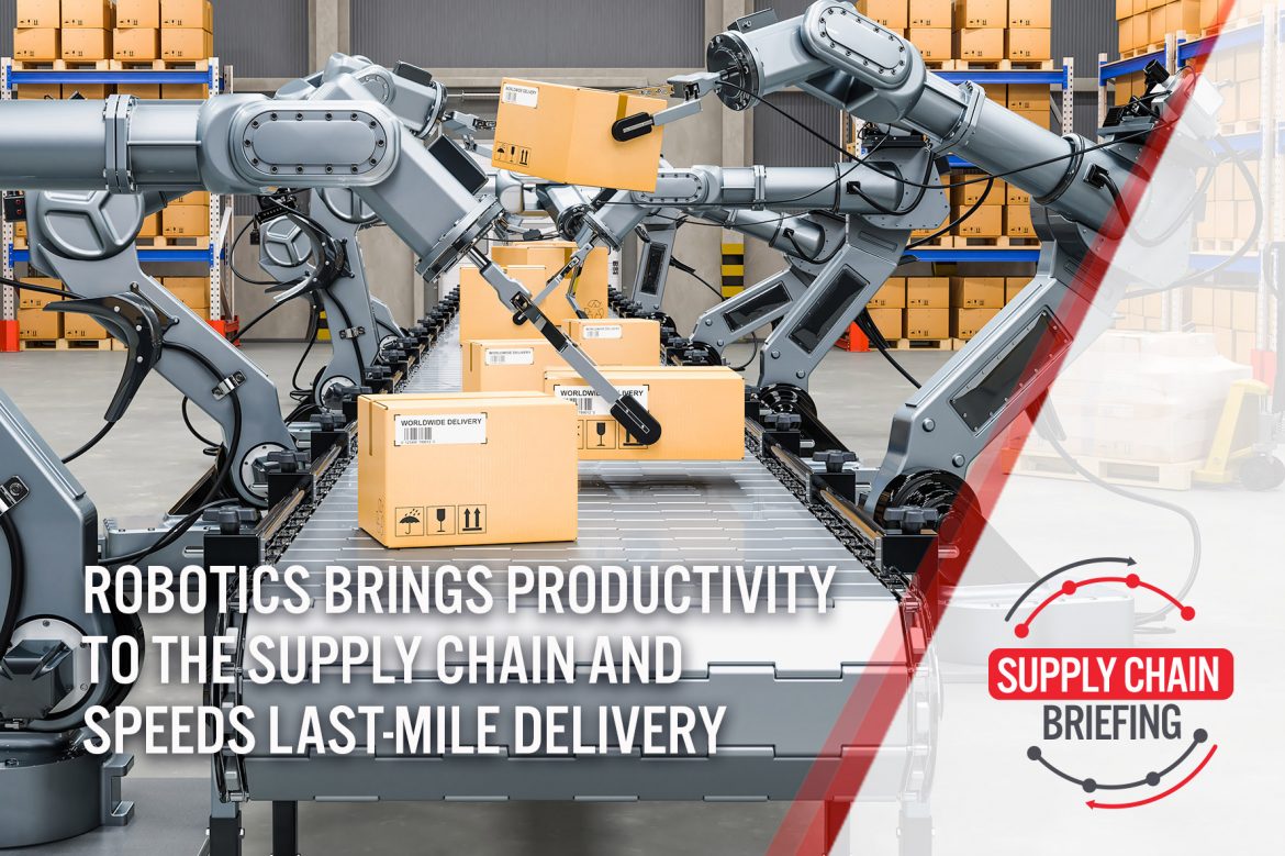 Supply Chain Briefing: Robotics Brings Productivity to the Supply Chain and Speeds Last-Mile Delivery