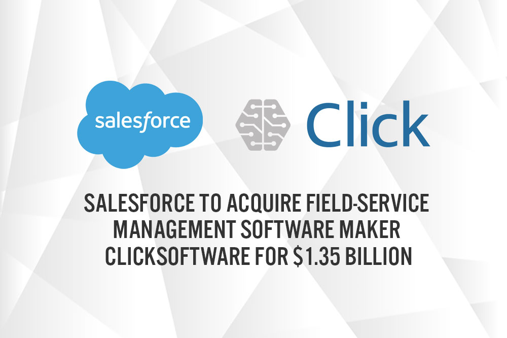 Salesforce to Acquire Field-Service Management Software Maker ClickSoftware for $1.35 Billion