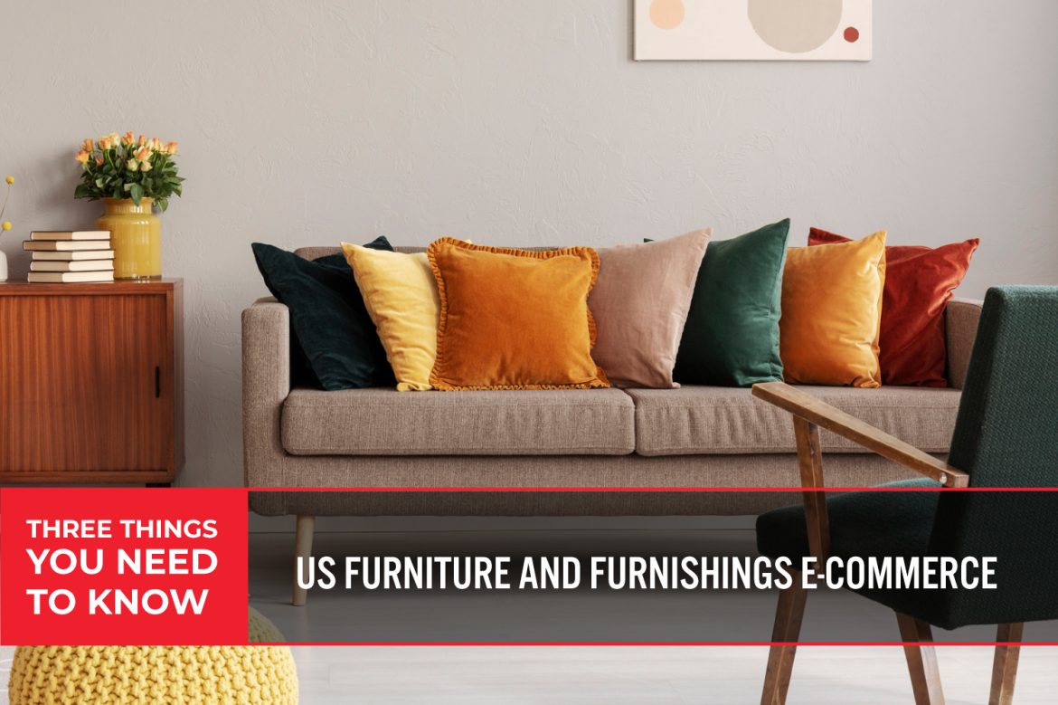 Three Things You Need To Know: US Furniture and Furnishings  E-Commerce