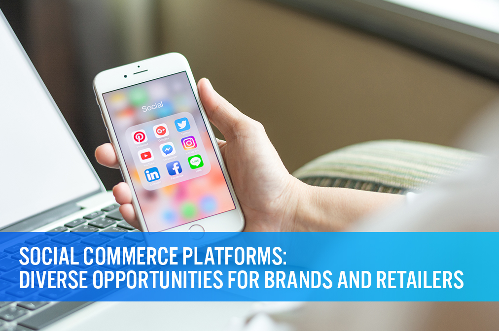 Social Commerce Platforms: Diverse Opportunities for Brands and Retailers