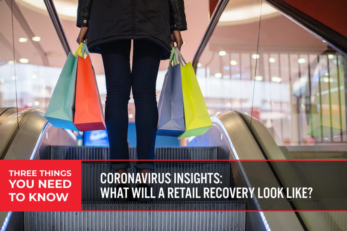 Three Things You Need To Know: Coronavirus Insights—What Will a Retail Recovery Look Like?