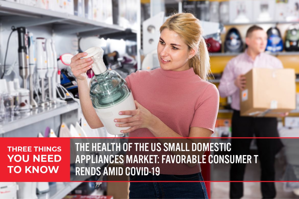 Three Things You Need To Know: The Health of the US Small Domestic Appliances Market—Favorable Consumer Trends amid Covid-19