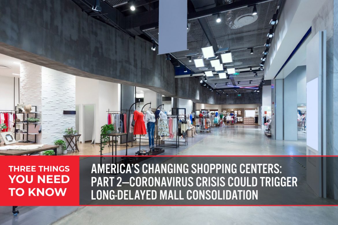 Three Things You Need To Know: America’s Changing Shopping Centers—Part 2—Coronavirus Crisis Could Trigger Long-Delayed Mall Consolidation