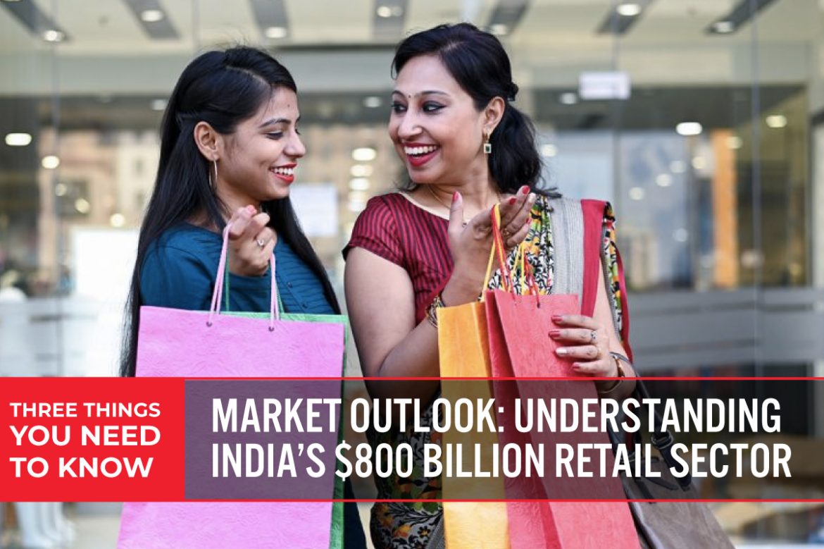 Three Things You Need To Know: Market Outlook—Understanding India’s $800 Billion Retail Sector