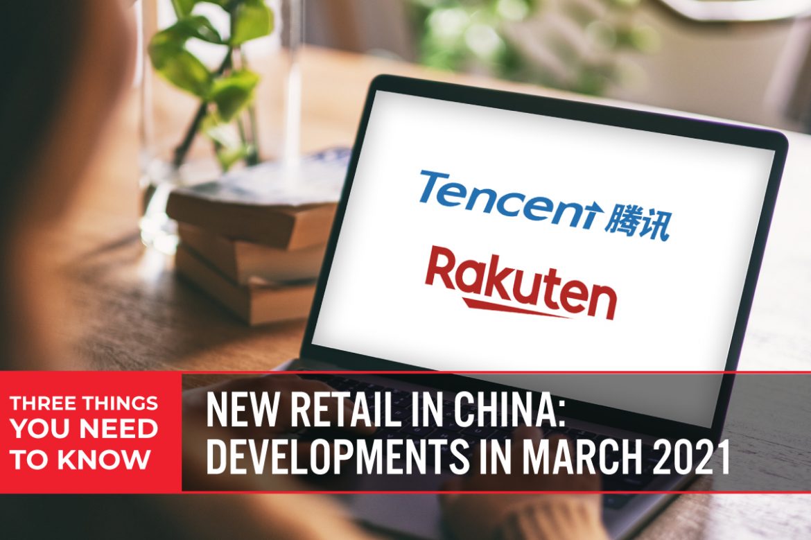 Three Things You Need To Know: New Retail in China—Developments in March 2021