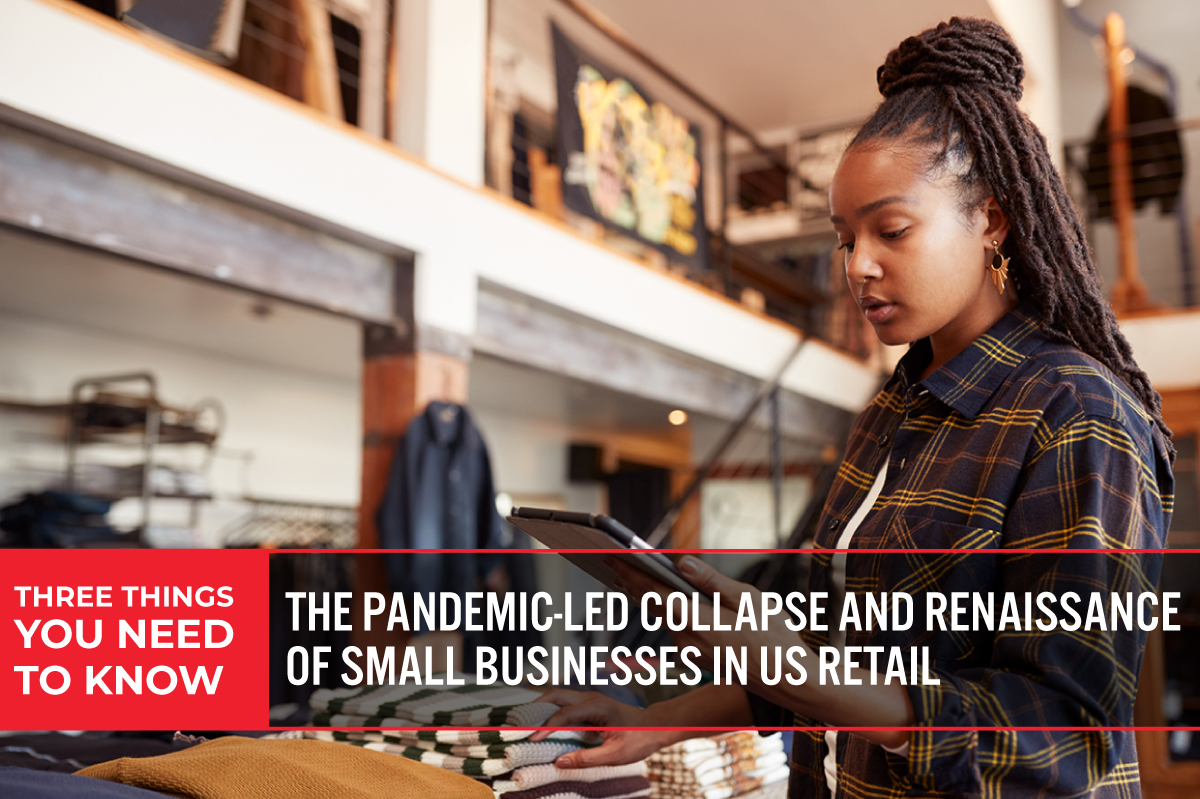 Three Things You Need To Know: The Pandemic-Led Collapse and Renaissance of Small Businesses in US Retail