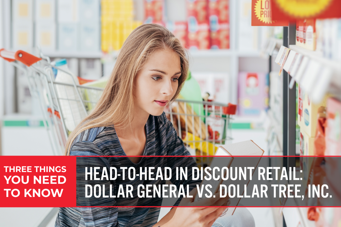 Three Things You Need To Know: Head-to-Head in Discount Retail—Dollar General vs. Dollar Tree, Inc.