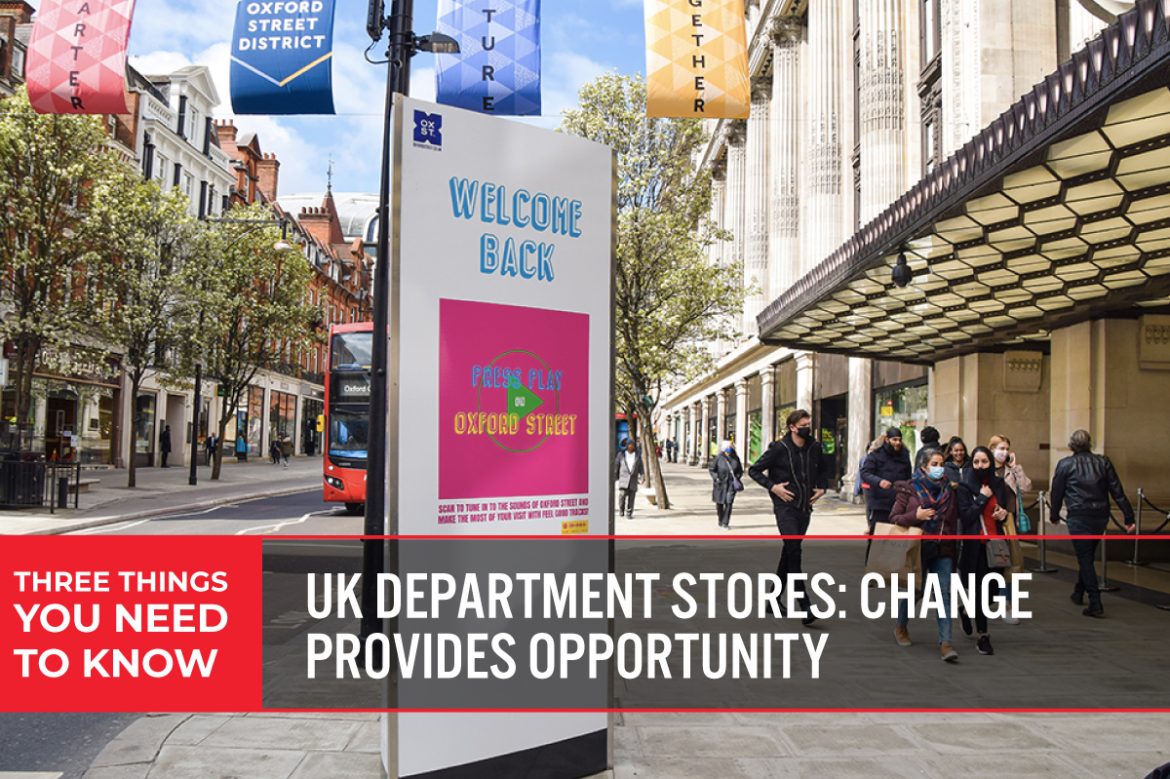 Three Things You Need To Know: UK Department Stores—Change Provides Opportunity
