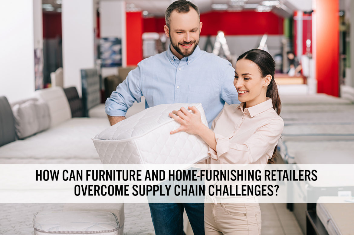 How Can Furniture and Home-Furnishing Retailers Overcome Supply Chain Challenges?