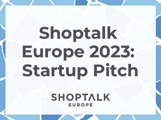 Shoptalk Europe 2023: Startup Pitch