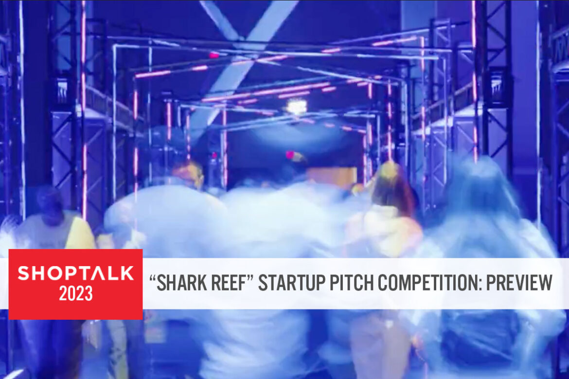 Shoptalk 2023 “Shark Reef” Startup Pitch Competition: Preview—12 Innovators, Four Areas of Retail Disruption