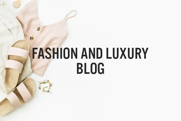 Fashion and Luxury Blog