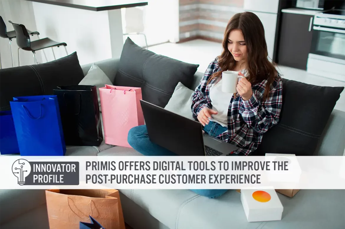 Innovator Profile: Primis Offers Digital Tools To Improve the Post-Purchase Customer Experience