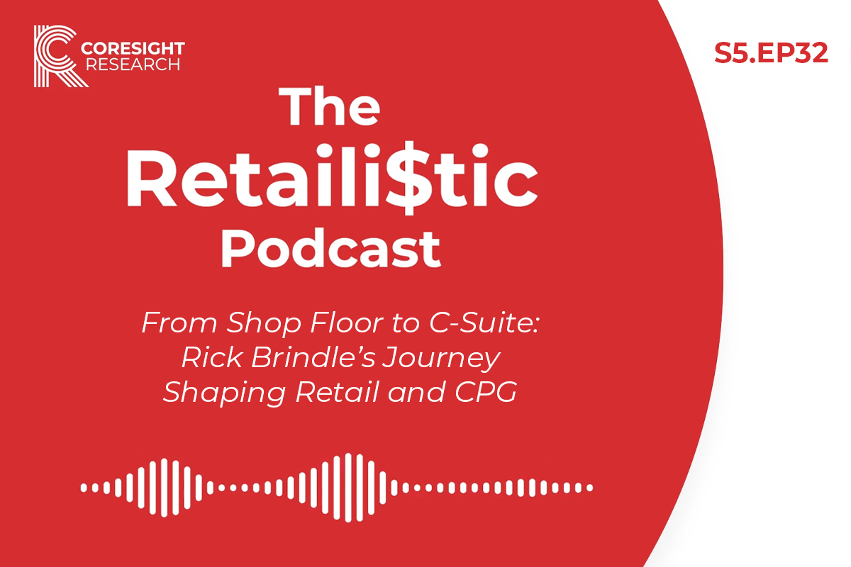 From Shop Floor to C-Suite: Rick Brindle’s Journey Shaping Retail and CPG: The Retaili$tic Podcast, S5. EP32